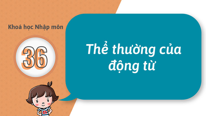 36 - Có thể tạo ra thể thường của động từ